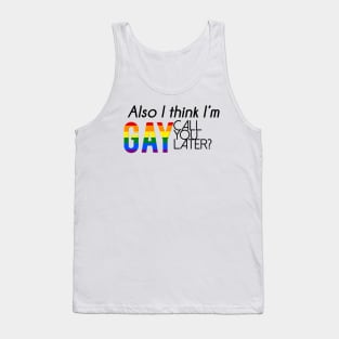 Also, I think I'm gay. Call you later? Tank Top